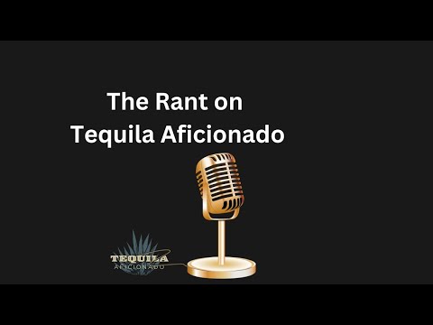 The Tequila Aficionado Rant® and the State of Tequila